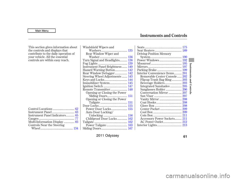 HONDA ODYSSEY 2011 RB3-RB4 / 4.G Owners Manual This section gives inf ormation about
the controls and displays that
contribute to the daily operation of
your vehicle. All the essential
controls are within easy reach............................
Con