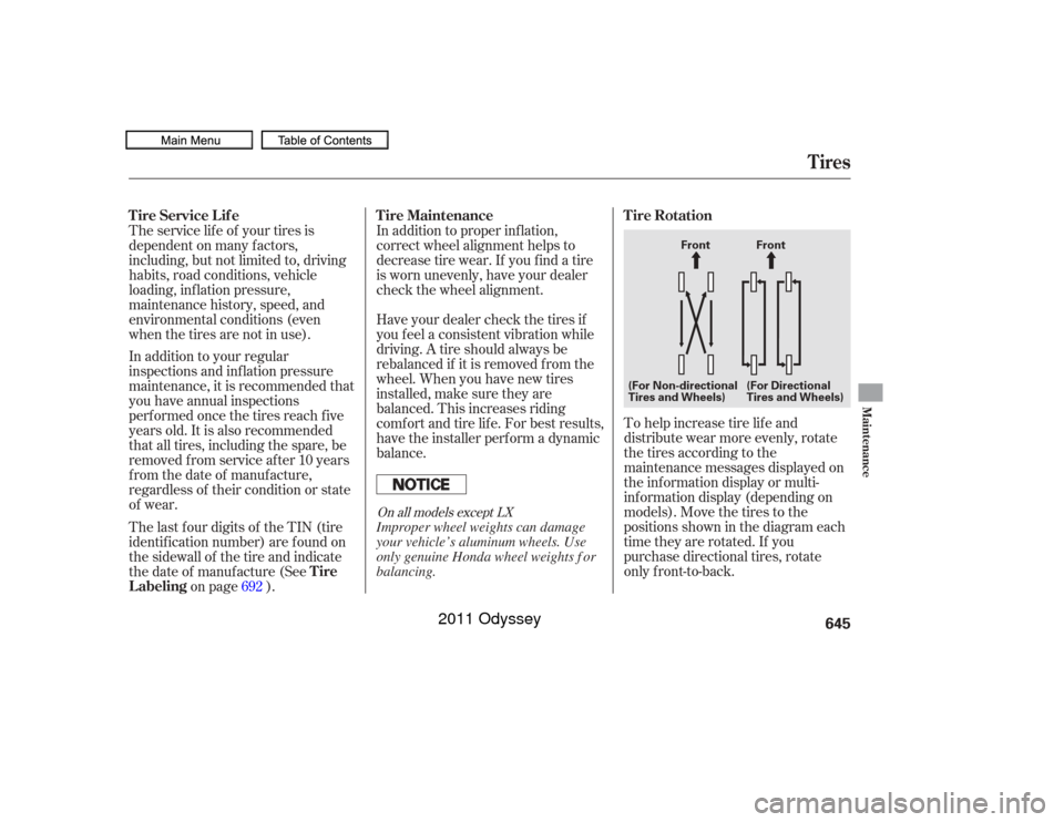 HONDA ODYSSEY 2011 RB3-RB4 / 4.G Owners Manual To help increase tire lif e and
distribute wear more evenly, rotate
the tires according to the
maintenance messages displayed on
the inf ormation display or multi-
inf ormation display (depending on
m