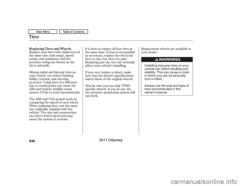 HONDA ODYSSEY 2011 RB3-RB4 / 4.G Owners Manual Replace your tires with radial tires of
the same size, load range, speed
rating, and maximum cold tire
pressure rating (as shown on the
tire’s sidewall).
Mixing radial and bias-ply tires on
your veh