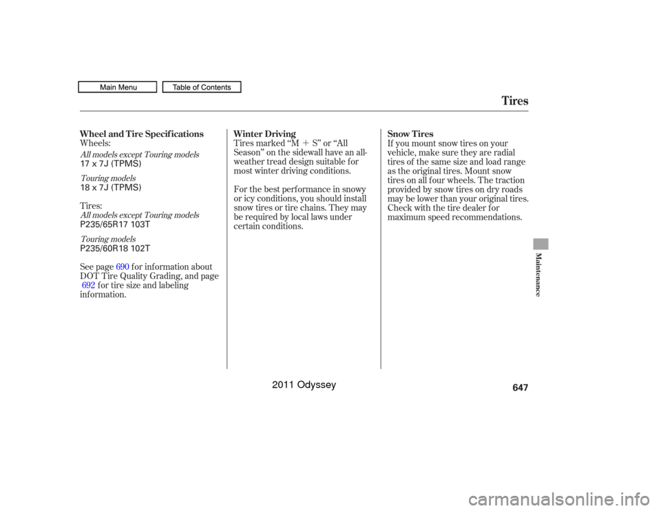 HONDA ODYSSEY 2011 RB3-RB4 / 4.G Owners Manual ´
Wheels: Tires marked ‘‘M S’’ or ‘‘All
Season’’ on the sidewall have an all-
weather tread design suitable for
most winter driving conditions.
For the best perf ormance in snowy
or 
