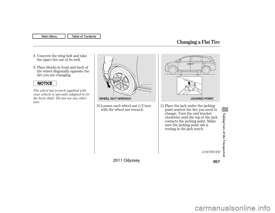 HONDA ODYSSEY 2011 RB3-RB4 / 4.G Owners Manual CONT INUED
Unscrew the wing bolt and take
the spare tire out of its well.
Place blocks in front and back of
the wheel diagonally opposite the
tire you are changing.Loosen each wheel nut 1/2 turn
with 