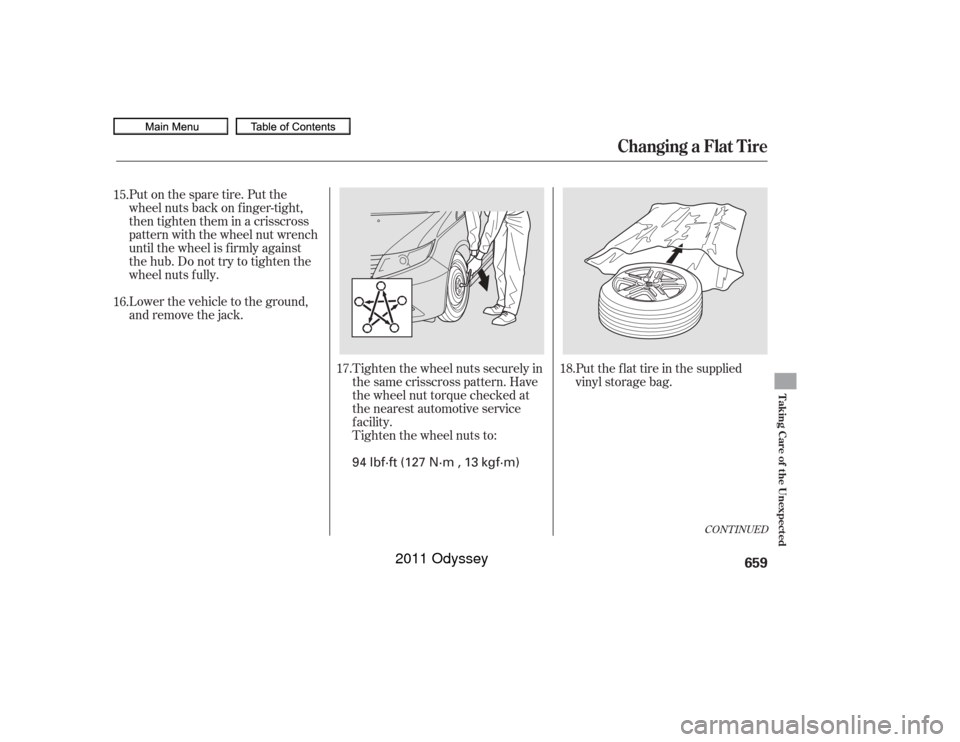 HONDA ODYSSEY 2011 RB3-RB4 / 4.G Owners Manual Put the flat tire in the supplied
vinyl storage bag.
Put on the spare tire. Put the
wheel nuts back on f inger-tight,
then tighten them in a crisscross
pattern with the wheel nut wrench
until the whee