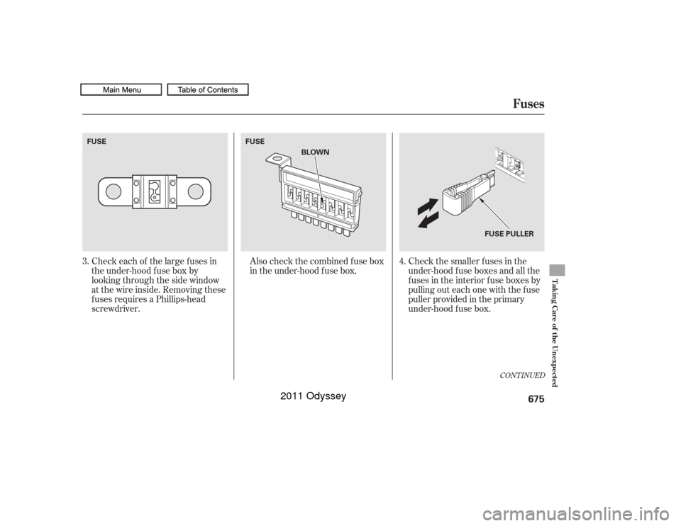 HONDA ODYSSEY 2011 RB3-RB4 / 4.G Owners Manual CONT INUED
Check each of the large f uses in
the under-hood f use box by
looking through the side window
at the wire inside. Removing these
f uses requires a Phillips-head
screwdriver.Also check the c