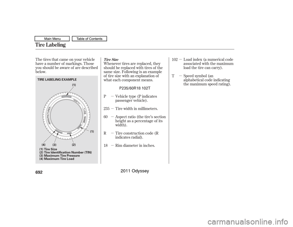 HONDA ODYSSEY 2011 RB3-RB4 / 4.G Owners Manual µ
µ
µ
µ
µ
µ
µ
The tires that came on your vehicle
have a number of markings. Those
you should be aware of are described
below.
Load index (a numerical code
associated with the maximum
lo