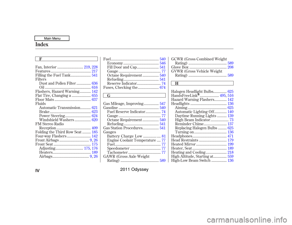 HONDA ODYSSEY 2011 RB3-RB4 / 4.G Owners Manual ..........................
Fan, Interior .219, 228
.........................................
Features .217
....................
Filling the Fuel Tank . 541
Filters
..............
Dust and Pollen Filte