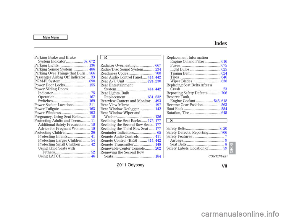 HONDA ODYSSEY 2011 RB3-RB4 / 4.G Owners Manual CONT INUED
Parking Brake and Brake.................
System Indicator . 67,672
...............................
Parking Lights .136
................
Parking Sensor System . 486
..
Parking Over Things th