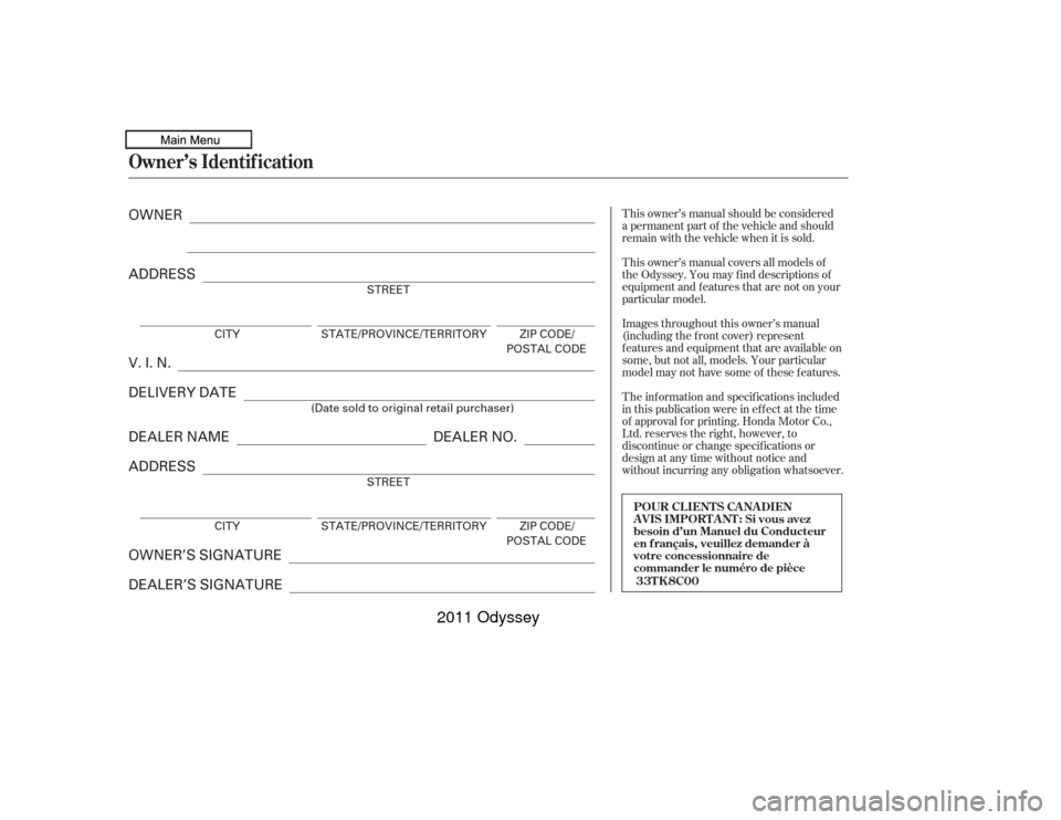 HONDA ODYSSEY 2011 RB3-RB4 / 4.G Owners Manual T his owner’s manual should be considered
a permanent part of the vehicle and should
remain with the vehicle when it is sold.
T his owner’s manual covers all models of
the Odyssey. You may f ind d HONDA ODYSSEY 2011 RB3-RB4 / 4.G Owners Manual T his owner’s manual should be considered
a permanent part of the vehicle and should
remain with the vehicle when it is sold.
T his owner’s manual covers all models of
the Odyssey. You may f ind d