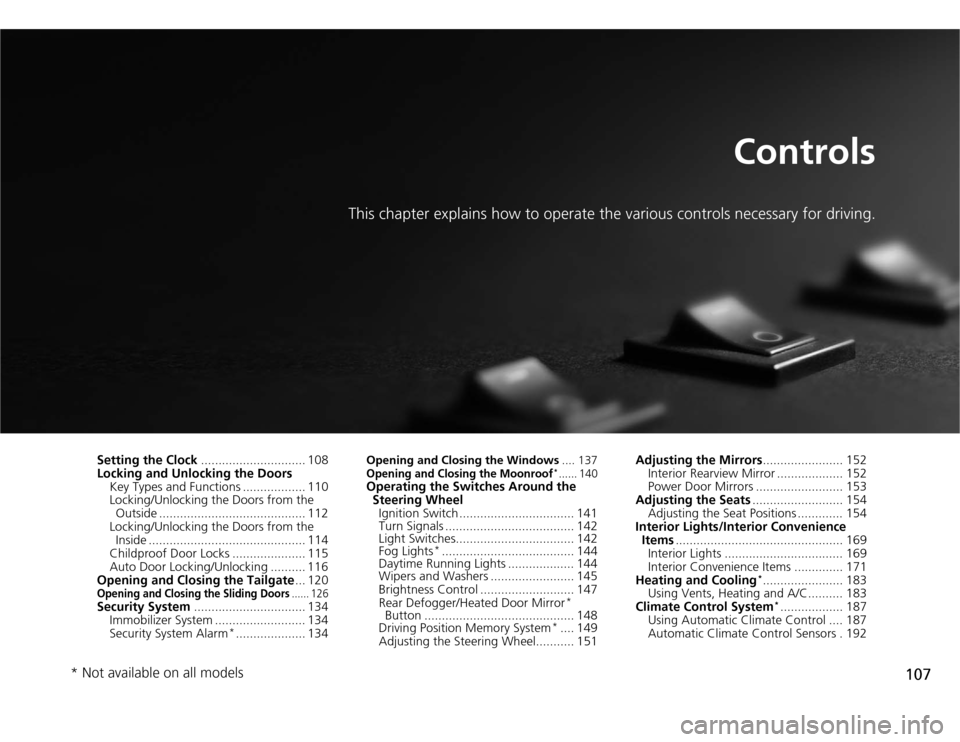 HONDA ODYSSEY 2012 RB3-RB4 / 4.G Owners Manual 107
Controls
This chapter explains how to operate the various controls necessary for driving.
Setting the Clock.............................. 108
Locking and Unlocking the Doors
Key Types and Function HONDA ODYSSEY 2012 RB3-RB4 / 4.G Owners Manual 107
Controls
This chapter explains how to operate the various controls necessary for driving.
Setting the Clock.............................. 108
Locking and Unlocking the Doors
Key Types and Function