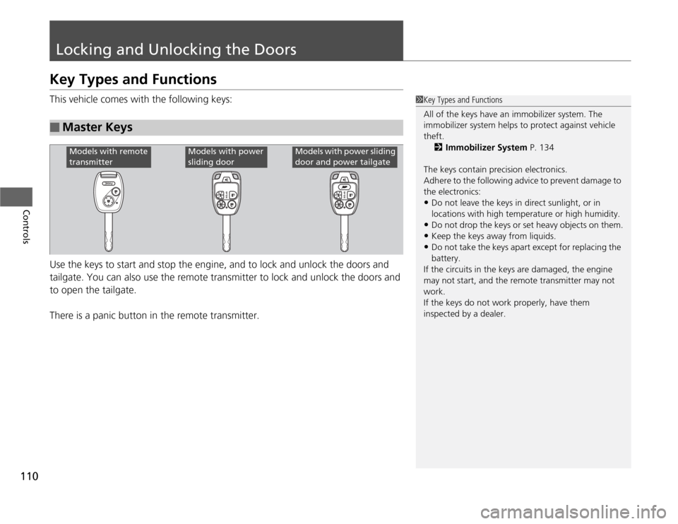 HONDA ODYSSEY 2012 RB3-RB4 / 4.G Owners Manual 110Controls
Locking and Unlocking the DoorsKey Types and FunctionsThis vehicle comes with the following keys:
Use the keys to start and stop the engine, and to lock and unlock the doors and 
tailgate.