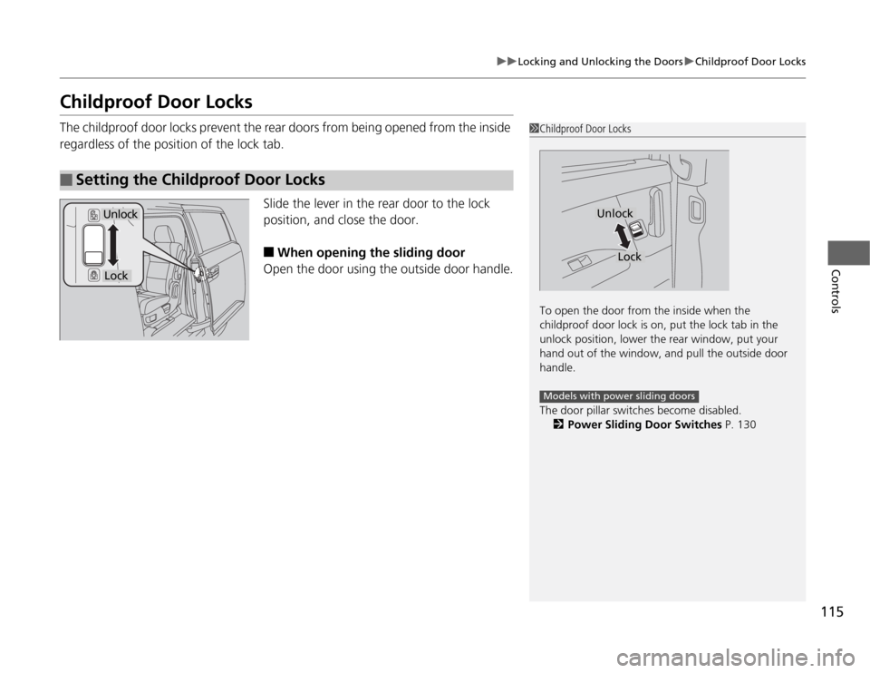 HONDA ODYSSEY 2012 RB3-RB4 / 4.G Owners Manual 115
uuLocking and Unlocking the DoorsuChildproof Door Locks
Controls
Childproof Door LocksThe childproof door locks prevent the rear doors from being opened from the inside 
regardless of the position