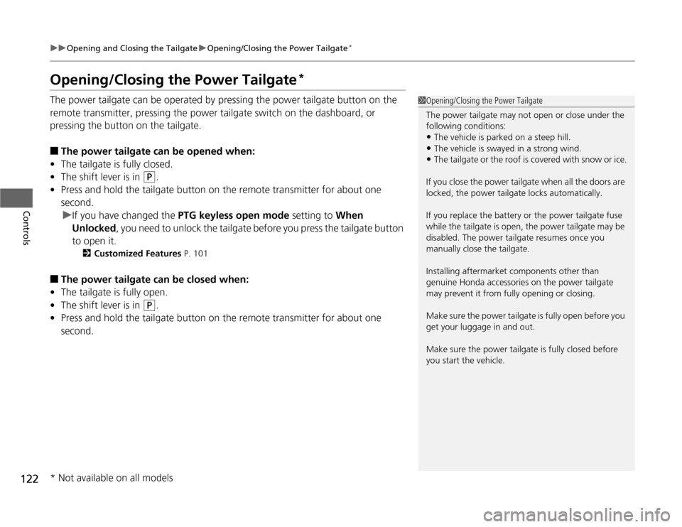 HONDA ODYSSEY 2012 RB3-RB4 / 4.G Service Manual 122
uuOpening and Closing the TailgateuOpening/Closing the Power Tailgate
*
Controls
Opening/Closing the Power Tailgate
*
The power tailgate can be operated by pressing the power tailgate button on th