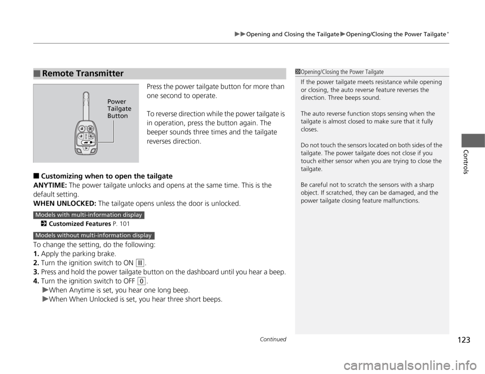HONDA ODYSSEY 2012 RB3-RB4 / 4.G Service Manual Continued
123
uuOpening and Closing the TailgateuOpening/Closing the Power Tailgate
*
Controls
Press the power tailgate button for more than 
one second to operate.
To reverse direction while the powe