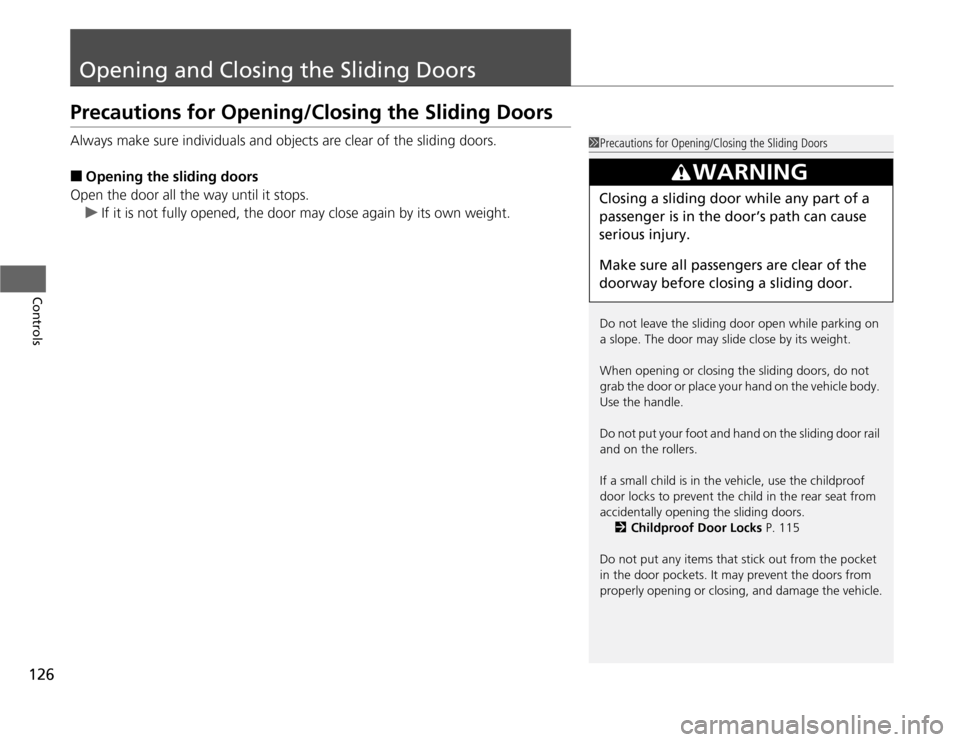 HONDA ODYSSEY 2012 RB3-RB4 / 4.G Owners Manual 126Controls
Opening and Closing the Sliding DoorsPrecautions for Opening/Closing the Sliding DoorsAlways make sure individuals and objects are clear of the sliding doors.■
Opening the sliding doors
