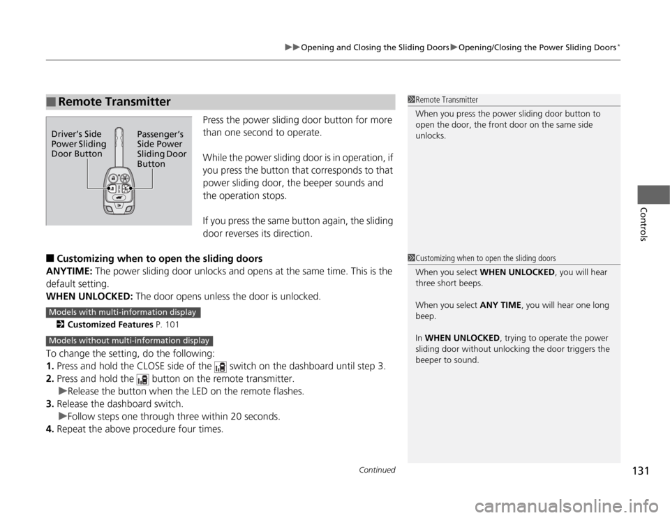 HONDA ODYSSEY 2012 RB3-RB4 / 4.G Owners Manual Continued
131
uuOpening and Closing the Sliding DoorsuOpening/Closing the Power Sliding Doors
*
Controls
Press the power sliding door button for more 
than one second to operate.
While the power slidi