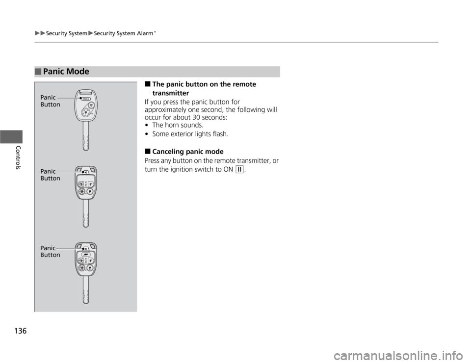HONDA ODYSSEY 2012 RB3-RB4 / 4.G Owners Manual 136
uuSecurity SystemuSecurity System Alarm
*
Controls
■
The panic button on the remote 
transmitter
If you press the panic button for 
approximately one second, the following will 
occur for about 