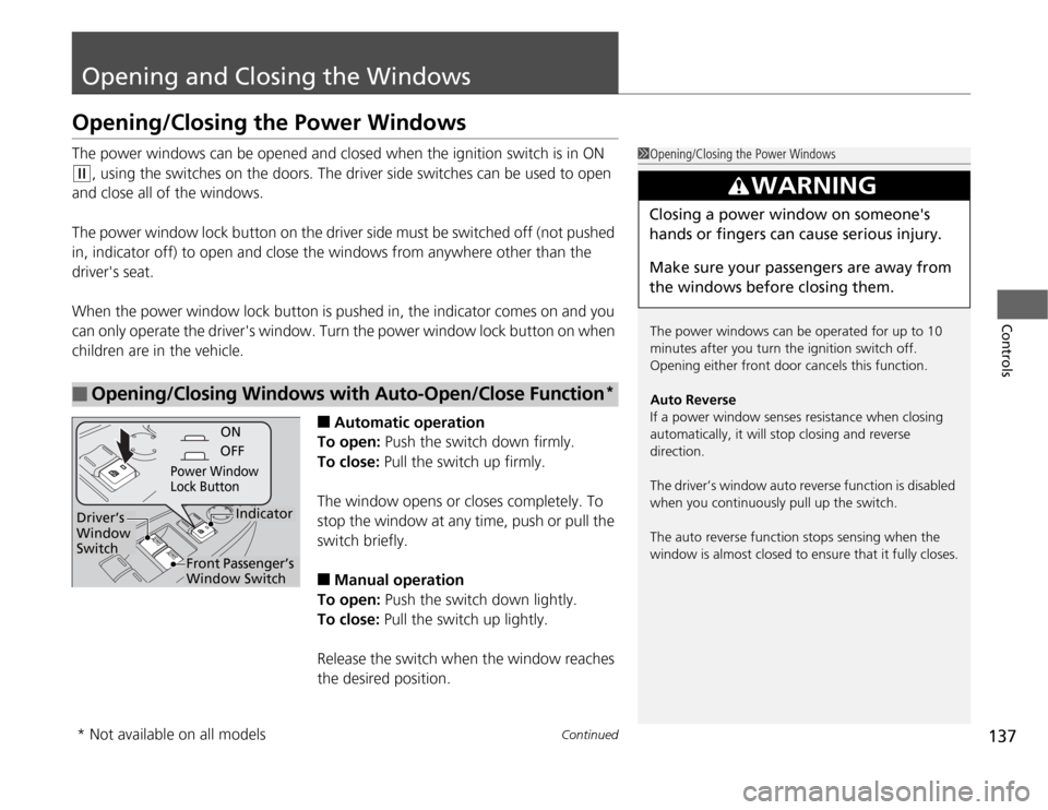 HONDA ODYSSEY 2012 RB3-RB4 / 4.G Owners Manual 137
Continued
Controls
Opening and Closing the WindowsOpening/Closing the Power WindowsThe power windows can be opened and closed when the ignition switch is in ON (w
, using the switches on the doors