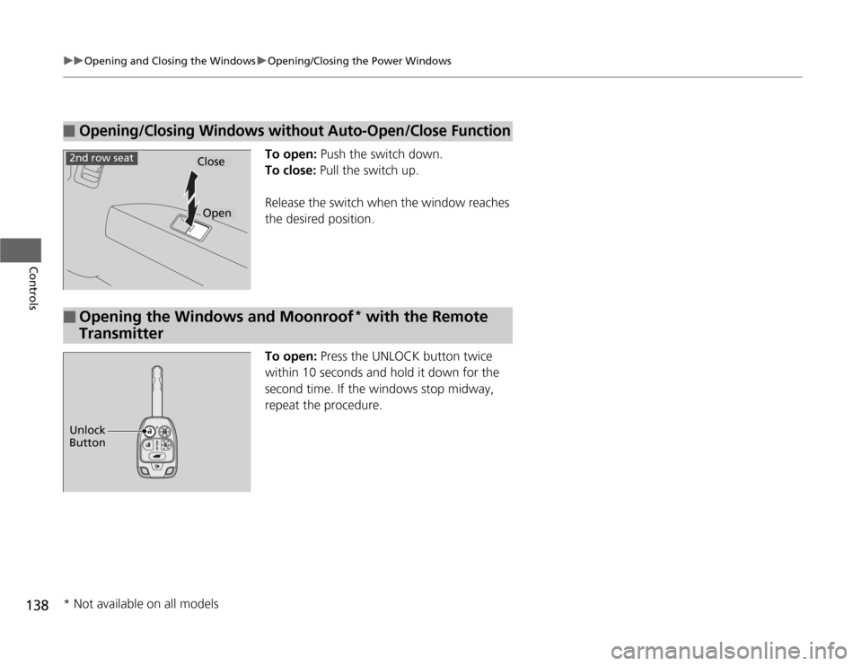 HONDA ODYSSEY 2012 RB3-RB4 / 4.G Owners Manual 138
uuOpening and Closing the WindowsuOpening/Closing the Power Windows
Controls
To open: Push the switch down.
To close: Pull the switch up.
Release the switch when the window reaches 
the desired po