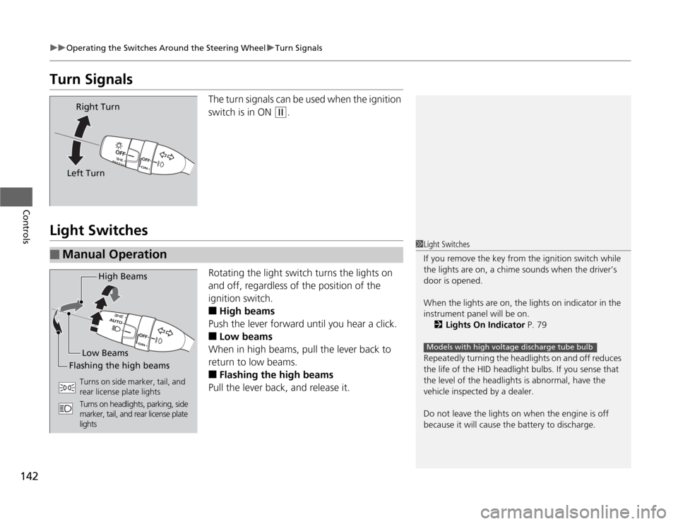 HONDA ODYSSEY 2012 RB3-RB4 / 4.G Owners Manual 142
uuOperating the Switches Around the Steering WheeluTurn Signals
Controls
Turn Signals
The turn signals can be used when the ignition 
switch is in ON 
(w
.
Light Switches
Rotating the light switch