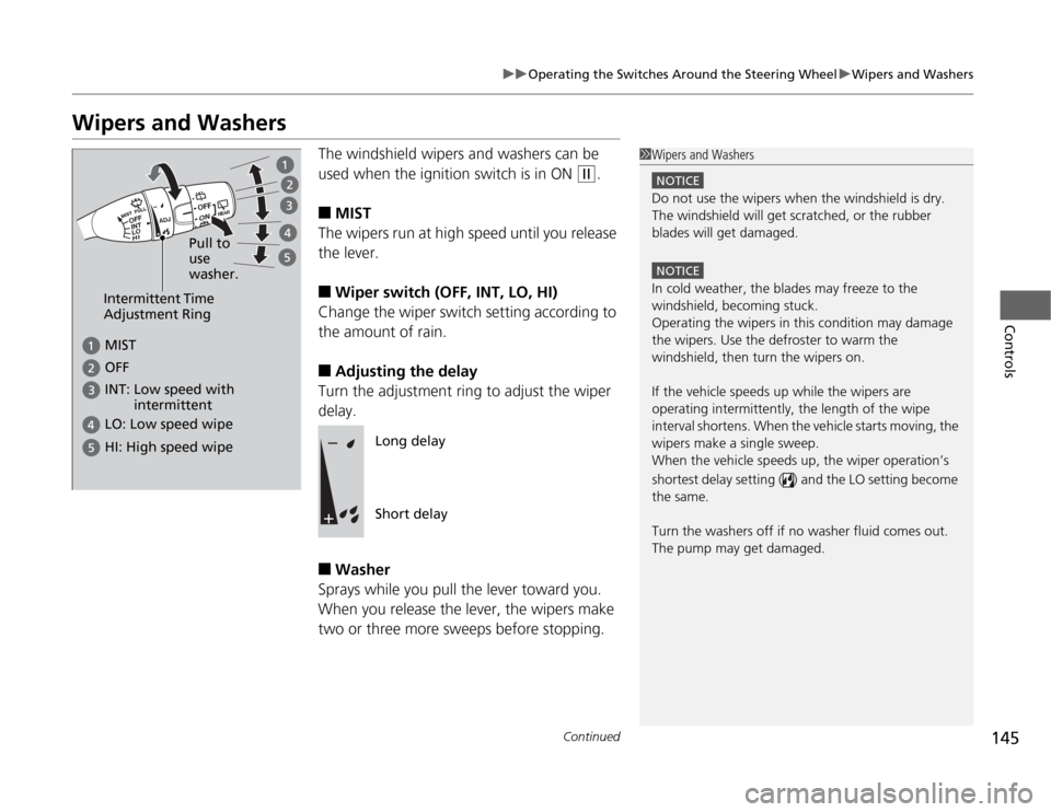 HONDA ODYSSEY 2012 RB3-RB4 / 4.G Owners Manual 145
uuOperating the Switches Around the Steering WheeluWipers and Washers
Continued
Controls
Wipers and Washers
The windshield wipers and washers can be 
used when the ignition switch is in ON 
(w
.
�
