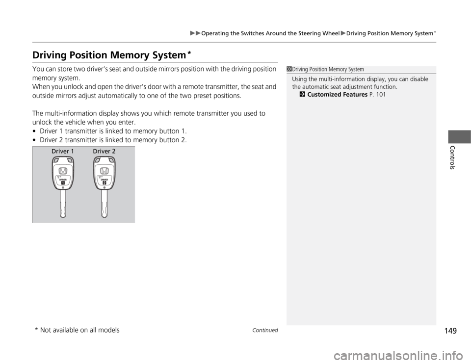 HONDA ODYSSEY 2012 RB3-RB4 / 4.G User Guide 149
uuOperating the Switches Around the Steering WheeluDriving Position Memory System
*
Continued
Controls
Driving Position Memory System
*
You can store two driver’s seat and outside mirrors positi