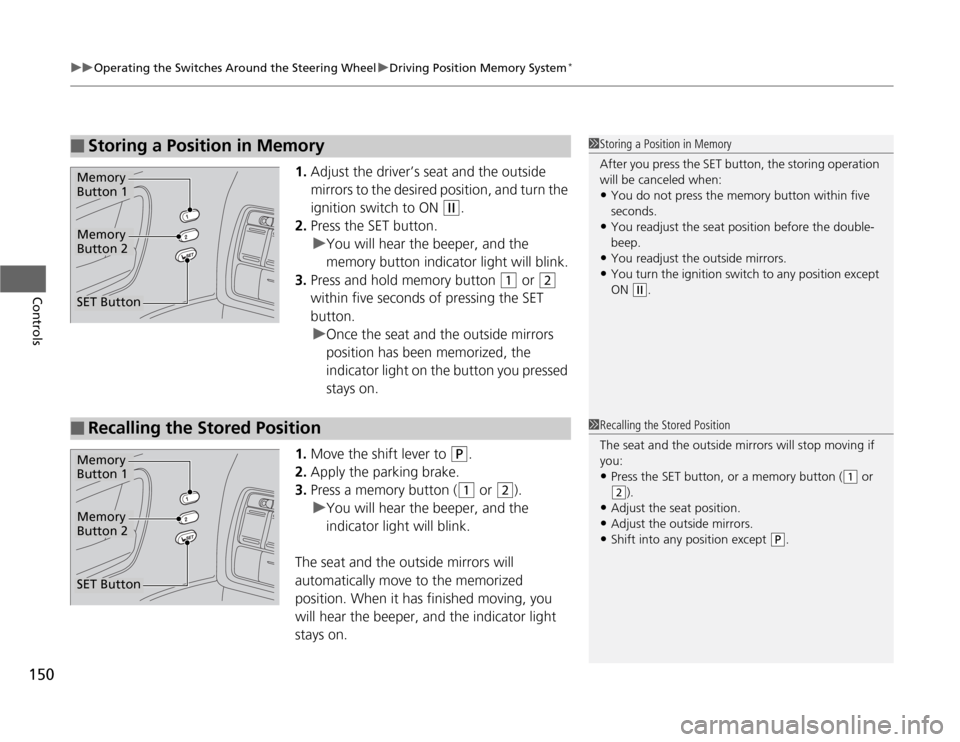 HONDA ODYSSEY 2012 RB3-RB4 / 4.G Owners Manual uuOperating the Switches Around the Steering WheeluDriving Position Memory System
*
150Controls
1.Adjust the driver’s seat and the outside 
mirrors to the desired position, and turn the 
ignition sw