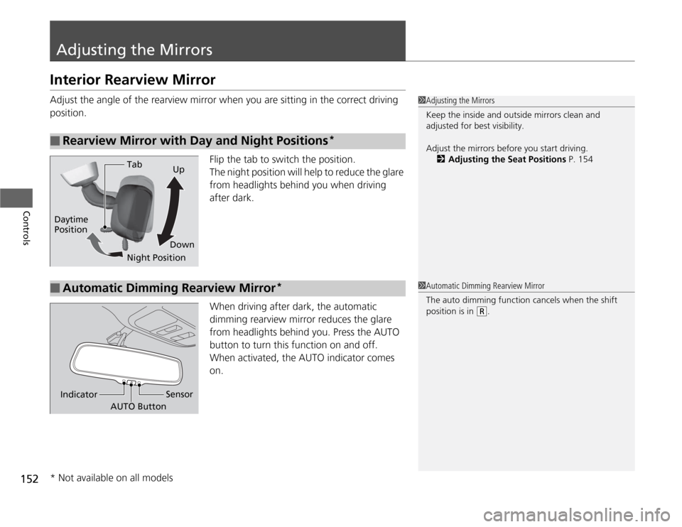 HONDA ODYSSEY 2012 RB3-RB4 / 4.G User Guide 152Controls
Adjusting the MirrorsInterior Rearview MirrorAdjust the angle of the rearview mirror when you are sitting in the correct driving 
position.
Flip the tab to switch the position.
The night p