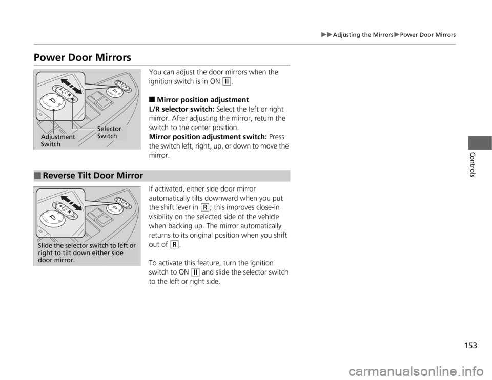 HONDA ODYSSEY 2012 RB3-RB4 / 4.G User Guide 153
uuAdjusting the MirrorsuPower Door Mirrors
Controls
Power Door Mirrors
You can adjust the door mirrors when the 
ignition switch is in ON 
(w
.
■
Mirror position adjustment
L/R selector switch: 