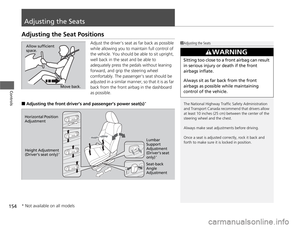 HONDA ODYSSEY 2012 RB3-RB4 / 4.G Owners Manual 154Controls
Adjusting the SeatsAdjusting the Seat Positions
Adjust the drivers seat as far back as possible 
while allowing you to maintain full control of 
the vehicle. You should be able to sit upr