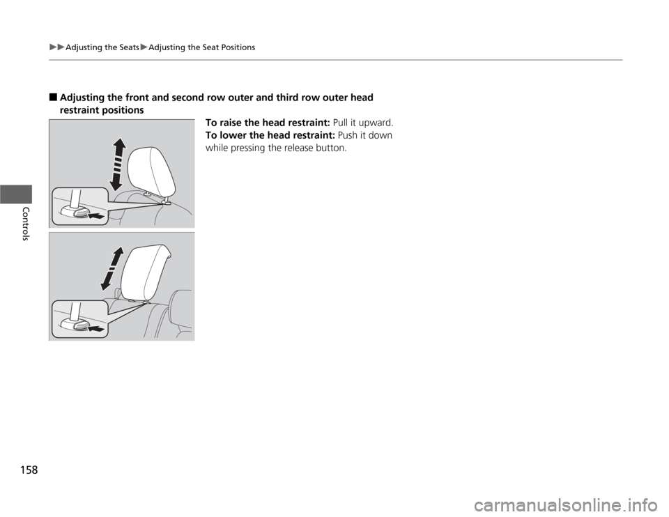 HONDA ODYSSEY 2012 RB3-RB4 / 4.G Owners Manual 158
uuAdjusting the SeatsuAdjusting the Seat Positions
Controls
■
Adjusting the front and second row outer and third row outer head
restraint positions
To raise the head restraint: Pull it upward.
HONDA ODYSSEY 2012 RB3-RB4 / 4.G Owners Manual 158
uuAdjusting the SeatsuAdjusting the Seat Positions
Controls
■
Adjusting the front and second row outer and third row outer head
restraint positions
To raise the head restraint: Pull it upward.