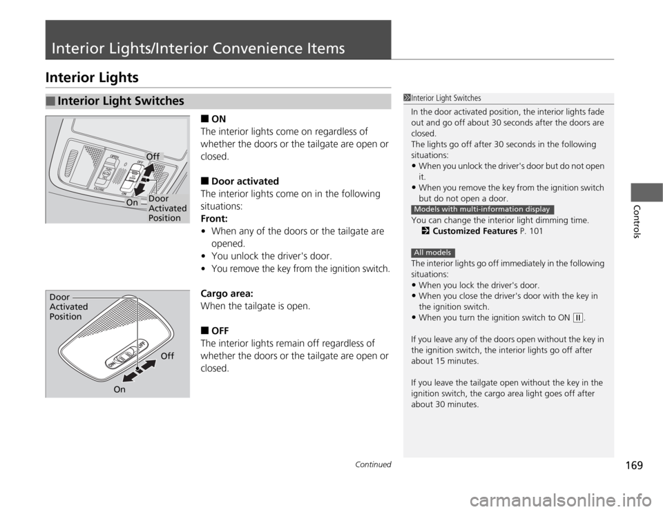 HONDA ODYSSEY 2012 RB3-RB4 / 4.G Owners Manual 169
Continued
Controls
Interior Lights/Interior Convenience ItemsInterior Lights
■
ON
The interior lights come on regardless of 
whether the doors or the tailgate are open or 
closed.
■
Door activ