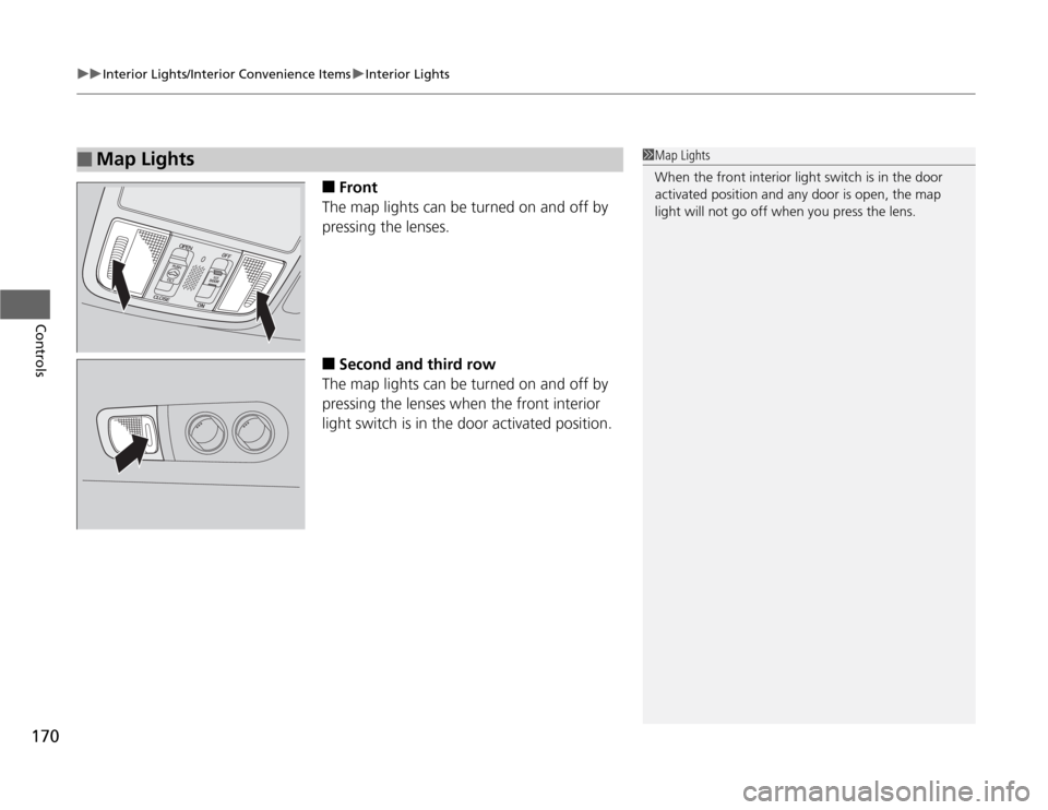 HONDA ODYSSEY 2012 RB3-RB4 / 4.G Owners Manual uuInterior Lights/Interior Convenience ItemsuInterior Lights
170Controls
■
Front
The map lights can be turned on and off by 
pressing the lenses.
■
Second and third row
The map lights can be turne