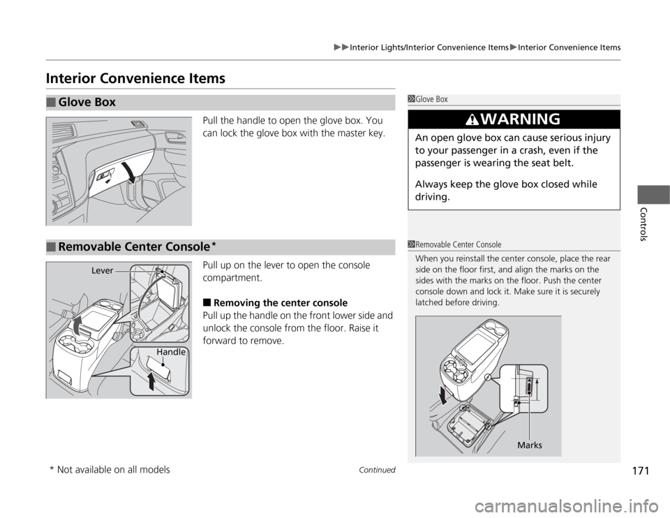 HONDA ODYSSEY 2012 RB3-RB4 / 4.G Owners Manual 171
uuInterior Lights/Interior Convenience ItemsuInterior Convenience Items
Continued
Controls
Interior Convenience Items
Pull the handle to open the glove box. You 
can lock the glove box with the ma