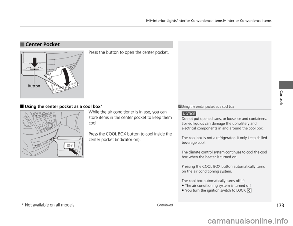 HONDA ODYSSEY 2012 RB3-RB4 / 4.G Owners Manual Continued
173
uuInterior Lights/Interior Convenience ItemsuInterior Convenience Items
Controls
Press the button to open the center pocket.
■
Using the center pocket as a cool box
*
While the air con
