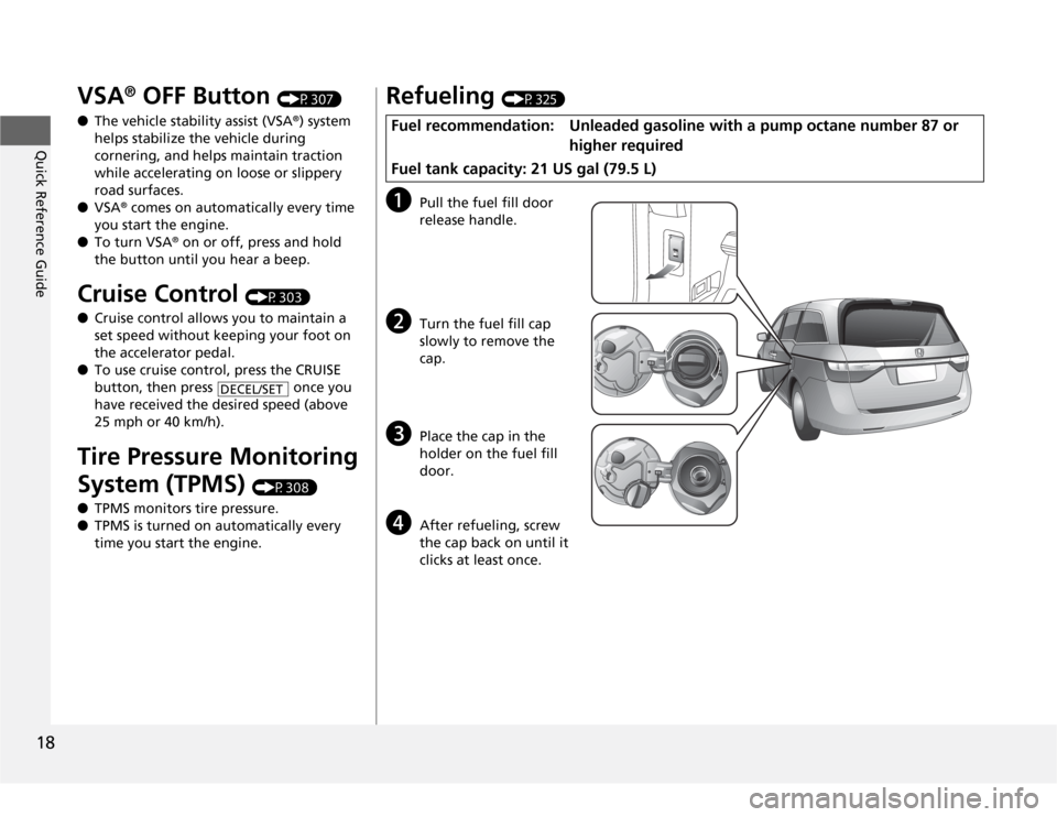 HONDA ODYSSEY 2012 RB3-RB4 / 4.G Owners Manual 18Quick Reference Guide
VSA
® OFF Button 
(P307)
●The vehicle stability assist (VSA
®) system 
helps stabilize the vehicle during 
cornering, and helps maintain traction 
while accelerating on loo