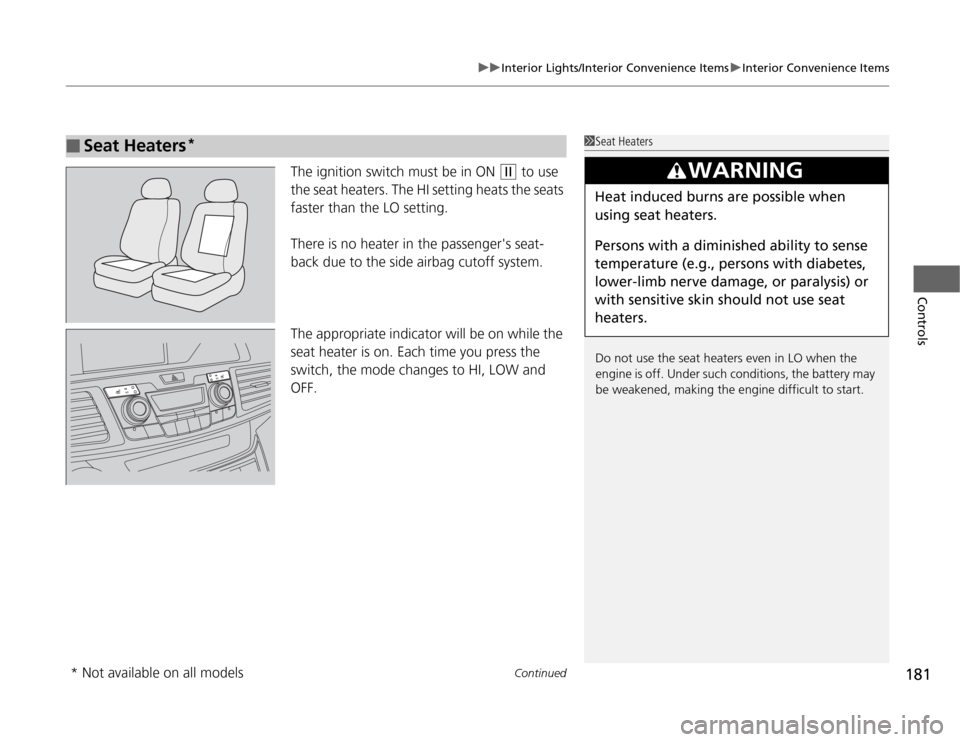 HONDA ODYSSEY 2012 RB3-RB4 / 4.G Owners Manual Continued
181
uuInterior Lights/Interior Convenience ItemsuInterior Convenience Items
Controls
The ignition switch must be in ON 
(w
 to use 
the seat heaters. The HI setting heats the seats 
faster t