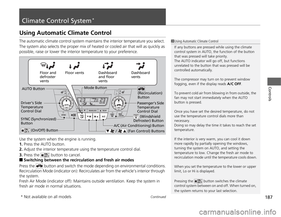HONDA ODYSSEY 2012 RB3-RB4 / 4.G Owners Guide 187
Continued
Controls
Climate Control System
*
Using Automatic Climate ControlThe automatic climate control system maintains the interior temperature you select. 
The system also selects the proper m