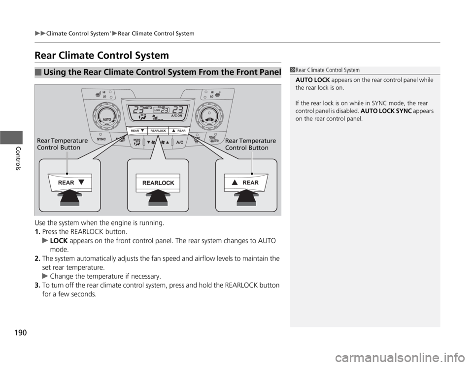 HONDA ODYSSEY 2012 RB3-RB4 / 4.G Owners Guide 190
uuClimate Control System
*uRear Climate Control System
Controls
Rear Climate Control SystemUse the system when the engine is running.
1.Press the REARLOCK button.
uLOCK appears on the front contro