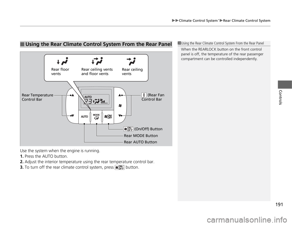 HONDA ODYSSEY 2012 RB3-RB4 / 4.G Owners Guide 191
uuClimate Control System
*uRear Climate Control System
Controls
Use the system when the engine is running.
1.Press the AUTO button.
2.Adjust the interior temperature using the rear temperature con