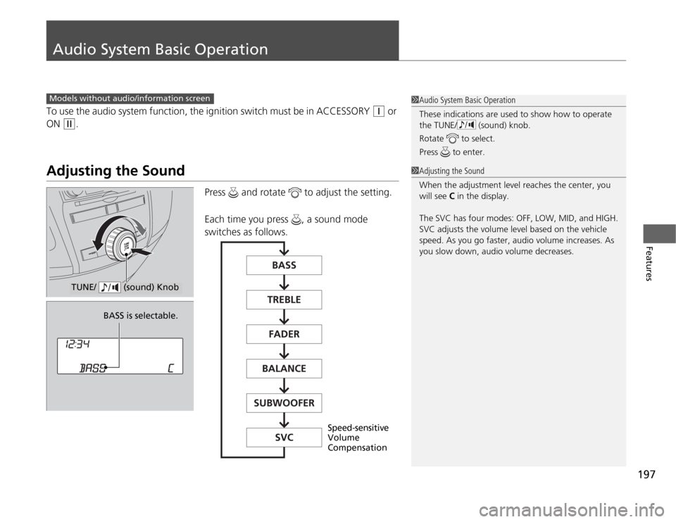 HONDA ODYSSEY 2012 RB3-RB4 / 4.G Service Manual 197
Features
Audio System Basic OperationTo use the audio system function, the ignition switch must be in ACCESSORY
(q
or
ON
(w
.
Adjusting the Sound
Press and rotate to adjust the setting.
Ea HONDA ODYSSEY 2012 RB3-RB4 / 4.G Service Manual 197
Features
Audio System Basic OperationTo use the audio system function, the ignition switch must be in ACCESSORY
(q
or
ON
(w
.
Adjusting the Sound
Press and rotate to adjust the setting.
Ea