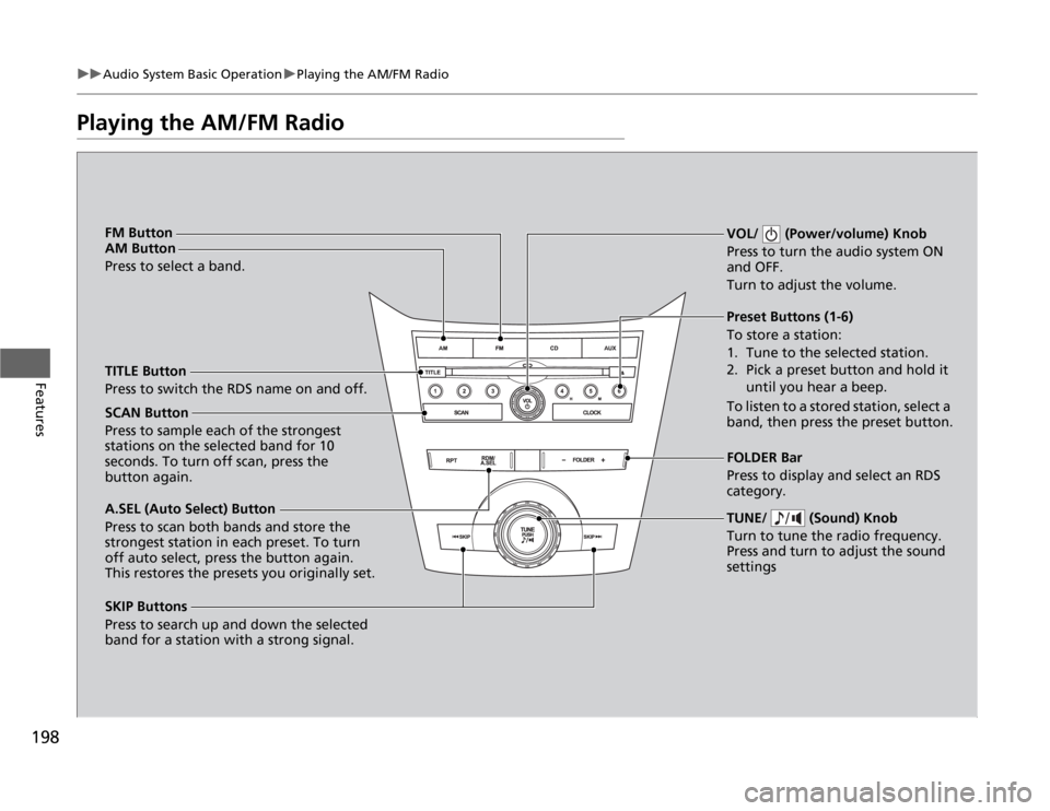 HONDA ODYSSEY 2012 RB3-RB4 / 4.G Owners Manual 198
uuAudio System Basic OperationuPlaying the AM/FM Radio
Features
Playing the AM/FM Radio
SCAN Button
Press to sample each of the strongest 
stations on the selected band for 10 
seconds. To turn of