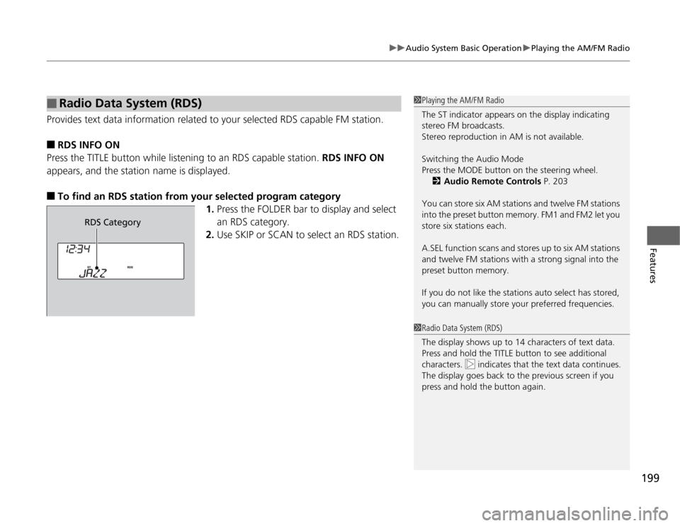 HONDA ODYSSEY 2012 RB3-RB4 / 4.G Owners Manual 199
uuAudio System Basic OperationuPlaying the AM/FM Radio
Features
Provides text data information related to your selected RDS capable FM station.■
RDS INFO ON
Press the TITLE button while listenin