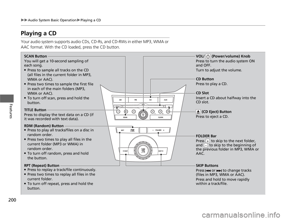 HONDA ODYSSEY 2012 RB3-RB4 / 4.G Service Manual 200
uuAudio System Basic OperationuPlaying a CD
Features
Playing a CDYour audio system supports audio CDs, CD-Rs, and CD-RWs in either MP3, WMA or
AAC format. With the CD loaded, press the CD button. HONDA ODYSSEY 2012 RB3-RB4 / 4.G Service Manual 200
uuAudio System Basic OperationuPlaying a CD
Features
Playing a CDYour audio system supports audio CDs, CD-Rs, and CD-RWs in either MP3, WMA or
AAC format. With the CD loaded, press the CD button.