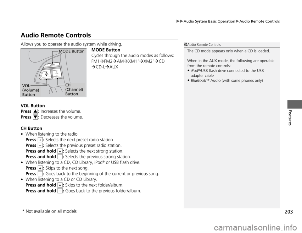 HONDA ODYSSEY 2012 RB3-RB4 / 4.G Owners Manual 203
uuAudio System Basic OperationuAudio Remote Controls
Features
Audio Remote ControlsAllows you to operate the audio system while driving.
MODE Button
Cycles through the audio modes as follows:
FM1�