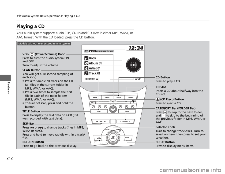 HONDA ODYSSEY 2012 RB3-RB4 / 4.G Owners Manual 212
uuAudio System Basic OperationuPlaying a CD
Features
Playing a CDYour audio system supports audio CDs, CD-Rs and CD-RWs in either MP3, WMA, or
AAC format. With the CD loaded, press the CD button. HONDA ODYSSEY 2012 RB3-RB4 / 4.G Owners Manual 212
uuAudio System Basic OperationuPlaying a CD
Features
Playing a CDYour audio system supports audio CDs, CD-Rs and CD-RWs in either MP3, WMA, or
AAC format. With the CD loaded, press the CD button.