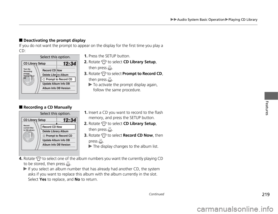 HONDA ODYSSEY 2012 RB3-RB4 / 4.G Repair Manual 219
uuAudio System Basic OperationuPlaying CD Library
Continued
Features
■
Deactivating the prompt display
If you do not want the prompt to appear on the display for the first time you play a
CD:
1 HONDA ODYSSEY 2012 RB3-RB4 / 4.G Repair Manual 219
uuAudio System Basic OperationuPlaying CD Library
Continued
Features
■
Deactivating the prompt display
If you do not want the prompt to appear on the display for the first time you play a
CD:
1