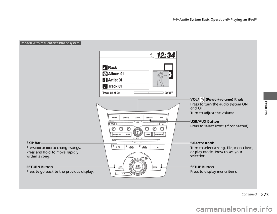HONDA ODYSSEY 2012 RB3-RB4 / 4.G Owners Manual 223
uuAudio System Basic OperationuPlaying an iPod
®
Continued
Features
VOL/  (Power/volume) Knob
Press to turn the audio system ON 
and OFF.
Turn to adjust the volume.
RETURN Button
Press to go back