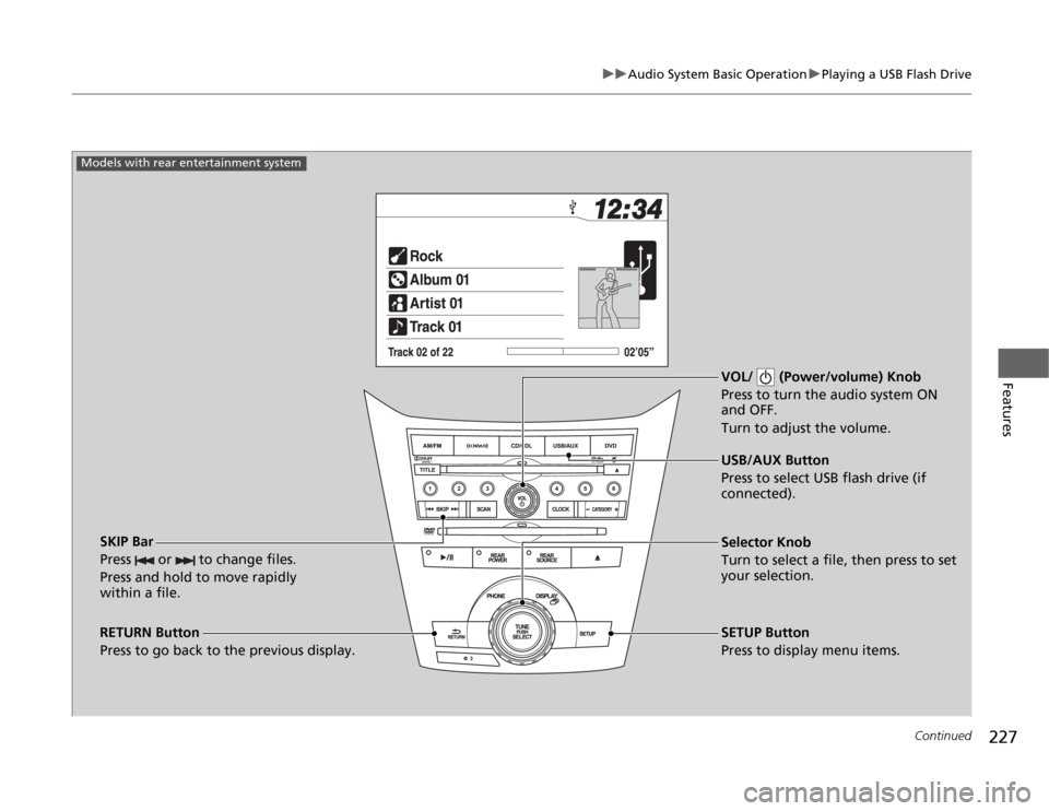 HONDA ODYSSEY 2012 RB3-RB4 / 4.G Manual PDF 227
uuAudio System Basic OperationuPlaying a USB Flash Drive
Continued
Features
VOL/ (Power/volume) Knob
Press to turn the audio system ON
and OFF.
Turn to adjust the volume.
RETURN Button
Press to HONDA ODYSSEY 2012 RB3-RB4 / 4.G Manual PDF 227
uuAudio System Basic OperationuPlaying a USB Flash Drive
Continued
Features
VOL/ (Power/volume) Knob
Press to turn the audio system ON
and OFF.
Turn to adjust the volume.
RETURN Button
Press to