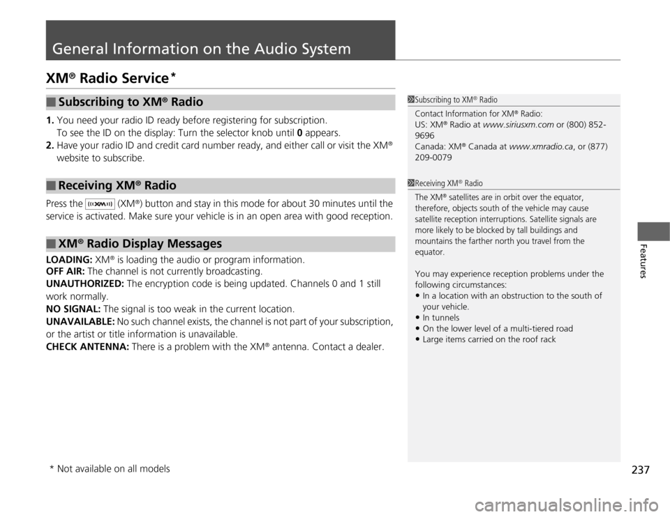 HONDA ODYSSEY 2012 RB3-RB4 / 4.G Owners Manual 237
Features
General Information on the Audio SystemXM
® Radio Service
*
1.You need your radio ID ready before registering for subscription.
To see the ID on the display: Turn the selector knob until