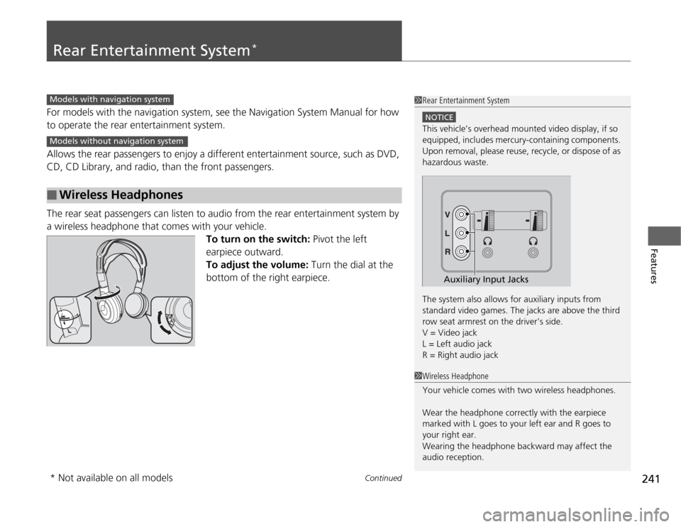 HONDA ODYSSEY 2012 RB3-RB4 / 4.G Owners Manual 241
Continued
Features
Rear Entertainment System
*
For models with the navigation system, see the Navigation System Manual for how 
to operate the rear entertainment system.
Allows the rear passengers