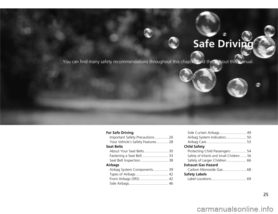 HONDA ODYSSEY 2012 RB3-RB4 / 4.G Owners Manual 25
Safe Driving
You can find many safety recommendations throughout this chapter, and throughout this manual.
For Safe Driving
Important Safety Precautions ............. 26
Your Vehicles Safety Featu HONDA ODYSSEY 2012 RB3-RB4 / 4.G Owners Manual 25
Safe Driving
You can find many safety recommendations throughout this chapter, and throughout this manual.
For Safe Driving
Important Safety Precautions ............. 26
Your Vehicles Safety Featu